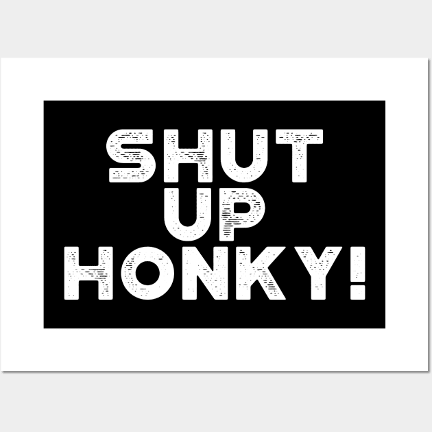 Shut Up Honky! White Funny Wall Art by truffela